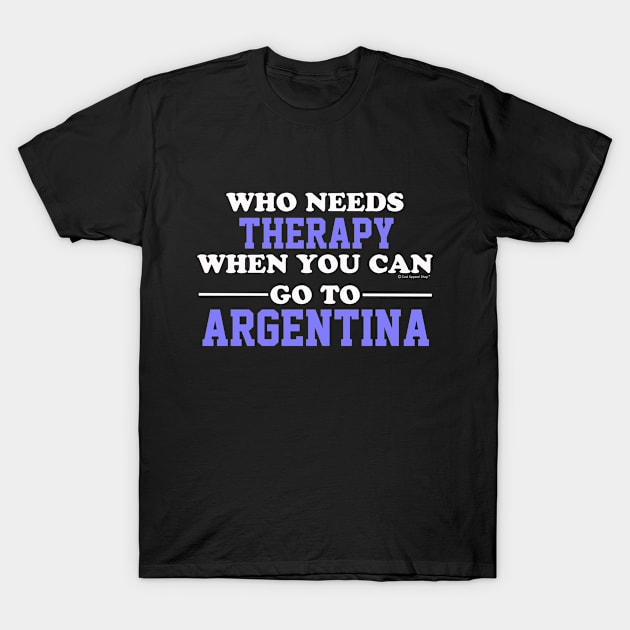 Who Needs Therapy When You Can Go To Argentina T-Shirt by CoolApparelShop